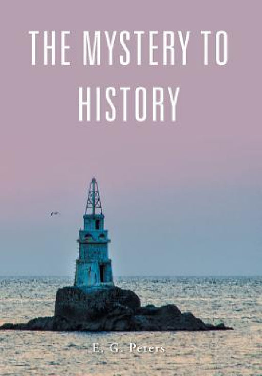 The Mystery to History by E. G. Peters