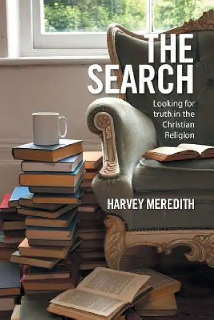 The Search: Looking for truth in the Christian Religion by Harvey Meredith