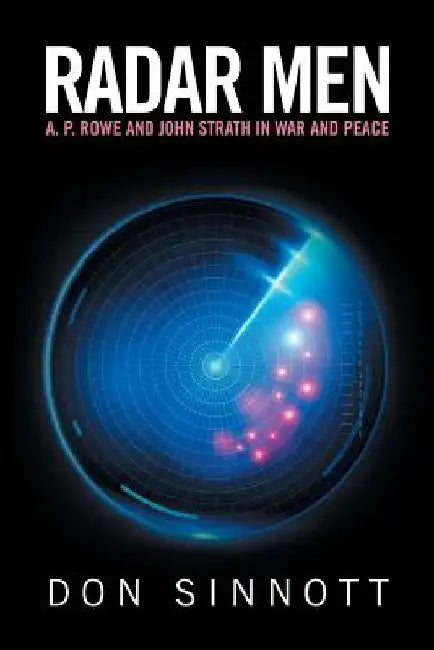 Radar Men: A. P. Rowe and John Strath in War and Peace by Don Sinnott