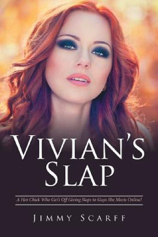 Vivian's Slap: A Hot Chick Who Get's Off Giving Slaps to Guys She Meets Online! by Jimmy Scarff
