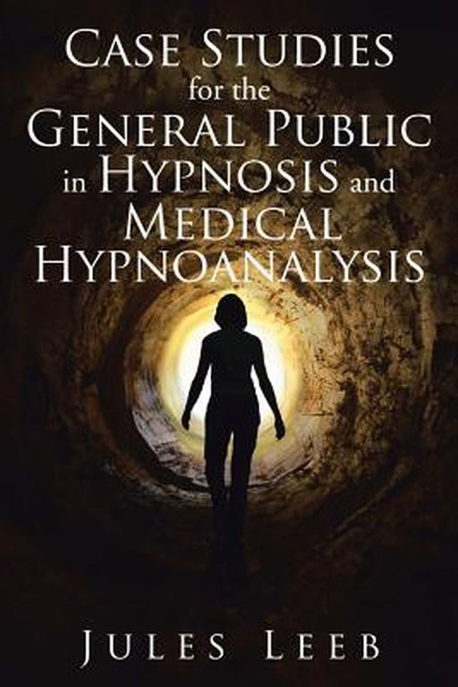 Case Studies for the General Public in Hypnosis and Medical Hypnoanalysis by Leeb, Jules