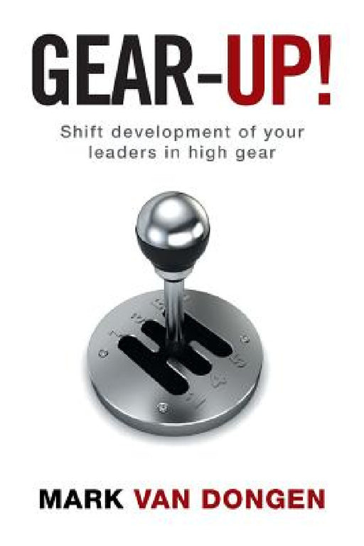 Gear-Up!: Shift development of your leaders in high gear by Mark Van Dongen