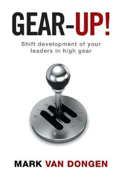 Gear-Up!: Shift development of your leaders in high gear by Mark Van Dongen