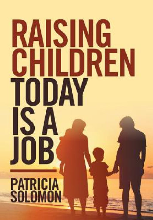 Raising Children Today Is a Job by Patricia Solomon