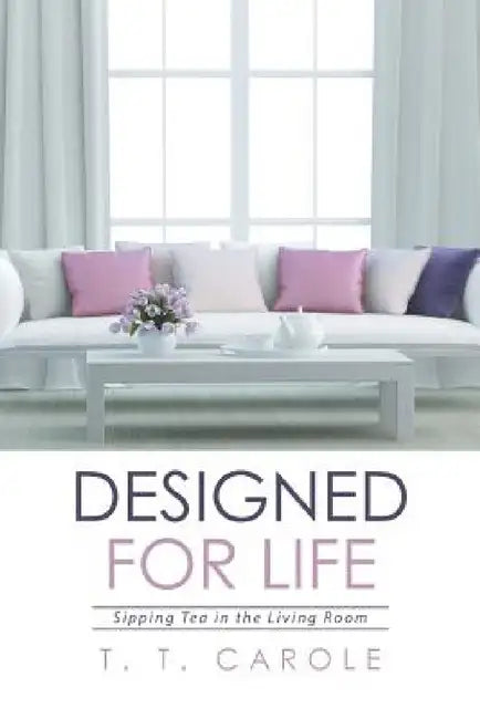 Designed for Life: Sipping Tea in the Living Room by T. T. Carole