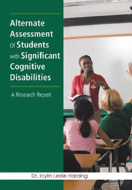 Alternate Assessment Of Students with Significant Cognitive Disabilities: A Research Report by Icylin Leslie Harding