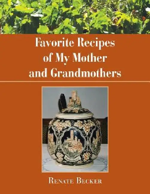 Favorite Recipes of My Mother and Grandmothers by Renate Becker