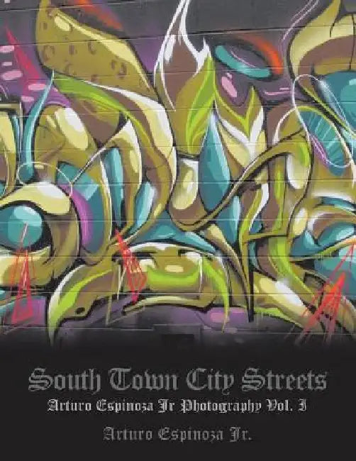 South Town City Streets: Arturo Espinoza Jr Photography Vol. I by Arturo, Jr. Espinoza