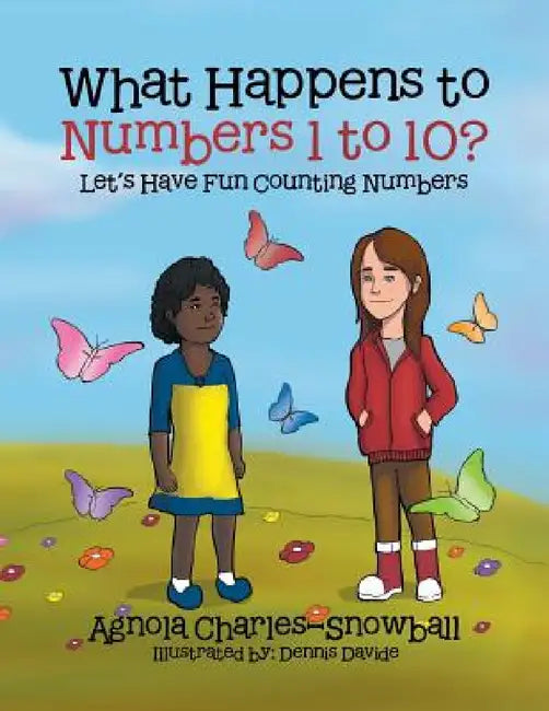 What Happens to Numbers 1 to 10?: Let's Have Fun Counting Numbers. by Agnola Charles-Snowball