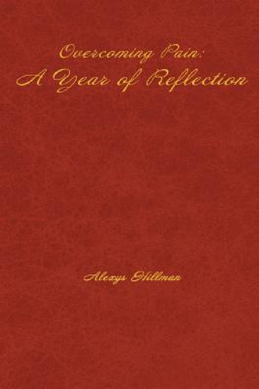 Overcoming Pain: A Year of Reflection by Alexys Hillman