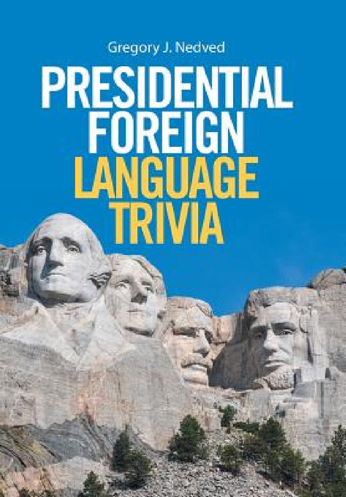 Presidential Foreign Language Trivia by Gregory J. Nedved