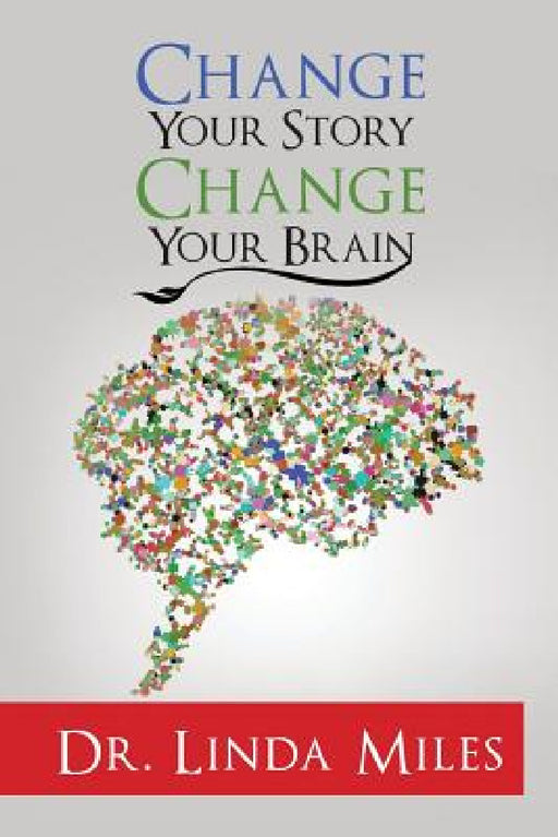 Change Your Story: Change Your Brain by Linda Miles