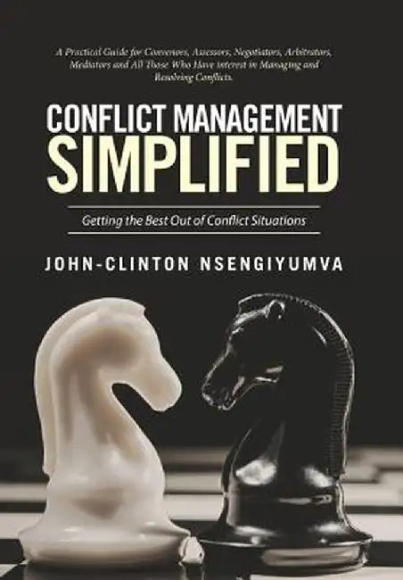 Conflict Management Simplified: Getting the Best Out of Conflict Situations by John-Clinton Nsengiyumva