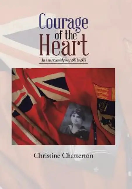 Courage of the Heart: An American Odyssey 1915 to 1923 by Christine Chatterton