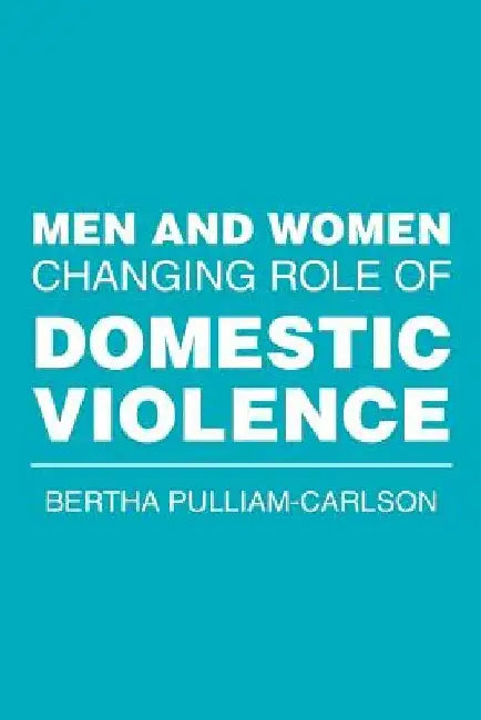 Men and Women Changing Role of Domestic Violence by Bertha Pulliam-Carlson