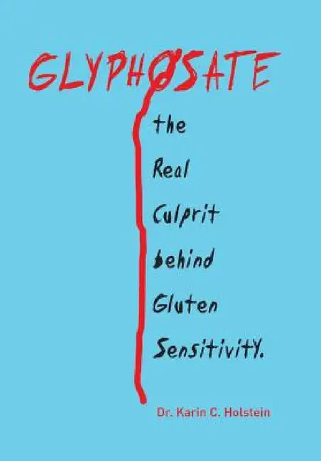 GLYPHOSATE, the Real Culprit behind Gluten Sensitivity by Karin C. Holstein