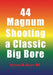 44 Magnum: Shooting a Classic Big Bore by Richard M. Beloin