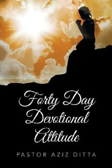 Forty Day Devotional Attitude by Pastor Aziz Ditta