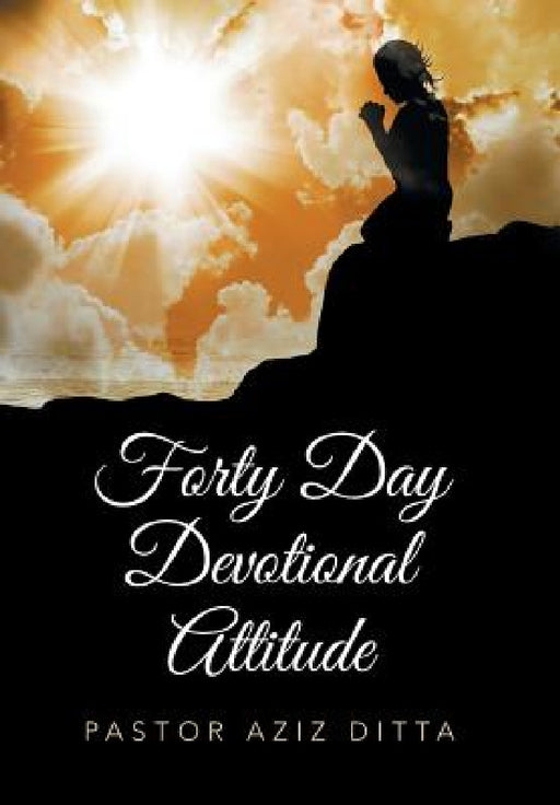 Forty Day Devotional Attitude by Pastor Aziz Ditta
