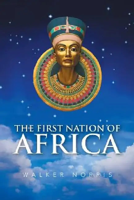 The First Nation of Africa by Norris Walker