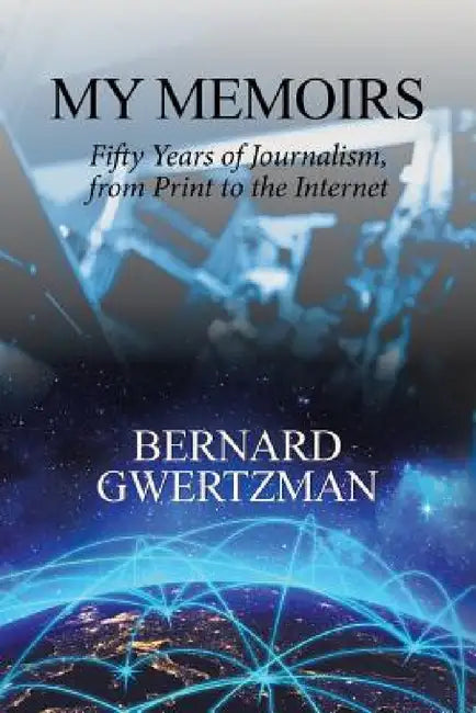 My Memoirs: Fifty Years of Journalism, from Print to the Internet by Bernard Gwertzman