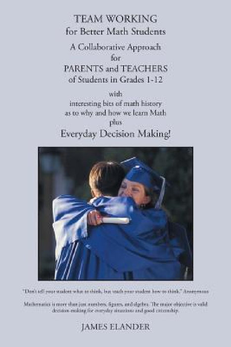 Team Working for Better Math Students: A Collaborative Approach for Parents and Teachers of Students in Grades 1-12 by James Elander