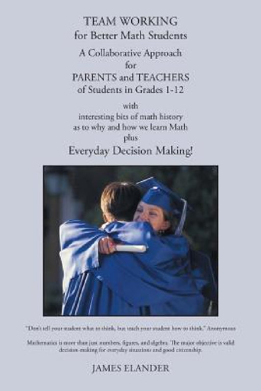 Team Working for Better Math Students: A Collaborative Approach for Parents and Teachers of Students in Grades 1-12 by James Elander