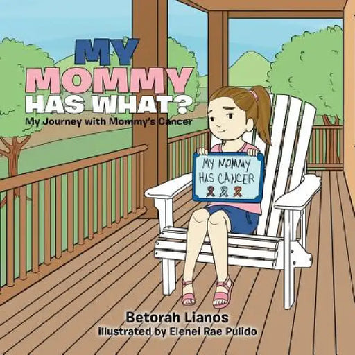 My Mommy Has What?: My Journey with Mommy's Cancer by Betorah Lianos