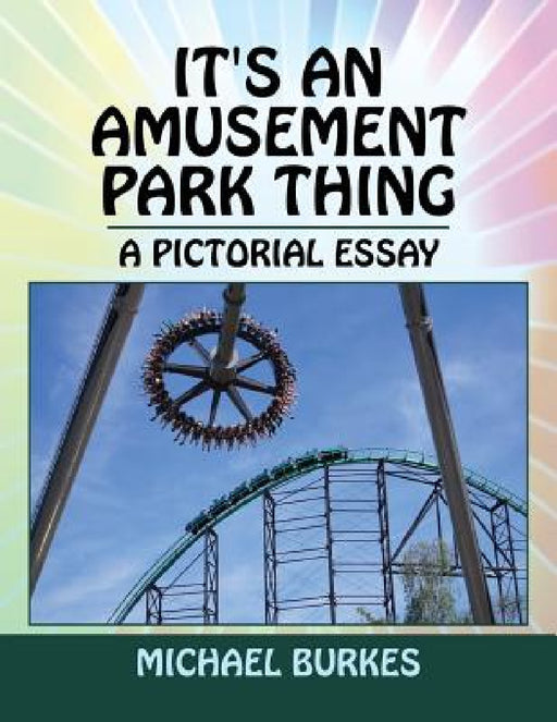 It's an Amusement Park Thing: A Pictorial Essay by Michael Burkes