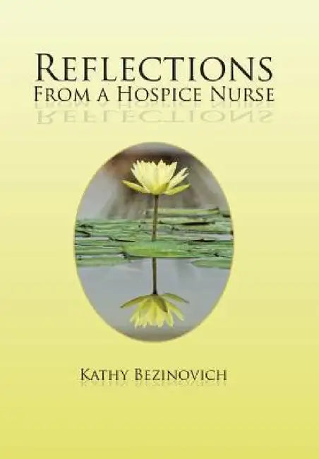 Reflections From a Hospice Nurse by Kathy Bezinovich