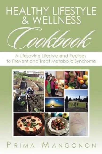 Healthy Lifestyle & Wellness Cookbook: A Lifesaving Lifestyle and Recipes to Prevent and Treat Metabolic Syndrome by Prima Mangonon