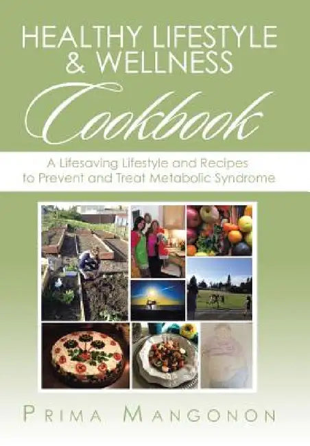 Healthy Lifestyle & Wellness Cookbook: A Lifesaving Lifestyle and Recipes to Prevent and Treat Metabolic Syndrome by Prima Mangonon