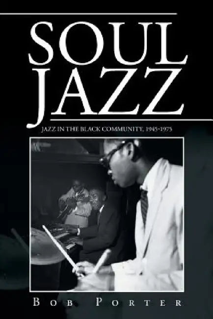 Soul Jazz: Jazz in the Black Community, 1945-1975 by Bob Porter