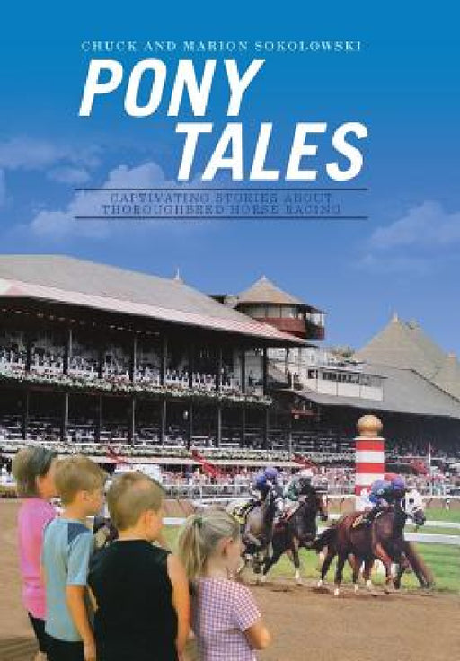 Pony Tales: Captivating Stories About Thoroughbred Horse Racing by Chuck and Marion Sokolowski