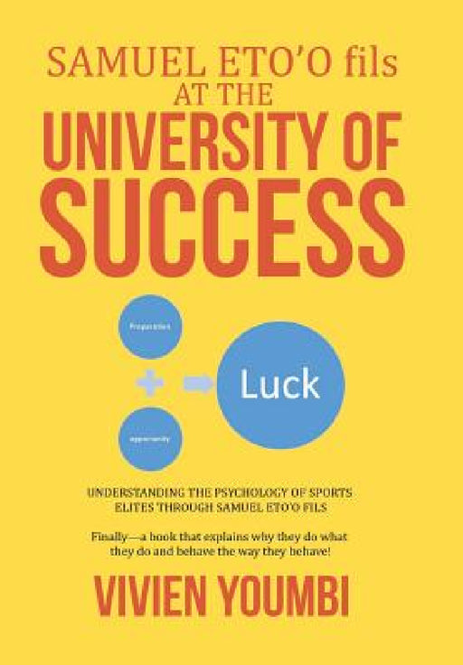 SAMUEL ETO'O fils AT THE UNIVERSITY OF SUCCESS: Understanding the Psychology of Sports Elites Through Samuel Eto'o Fils by Vivien Youmbi