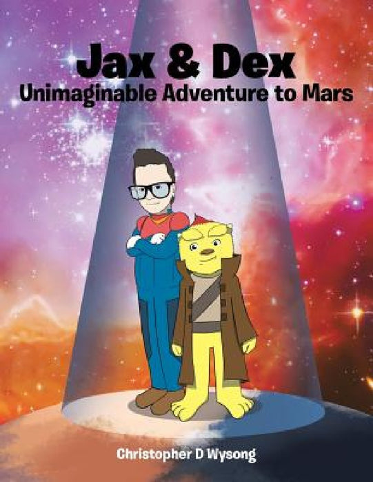 Jax & Dex Unimaginable Adventure to Mars by Christopher D. Wysong