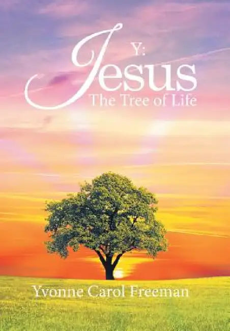 Y: Jesus the Tree of Life by Yvonne Carol Freeman