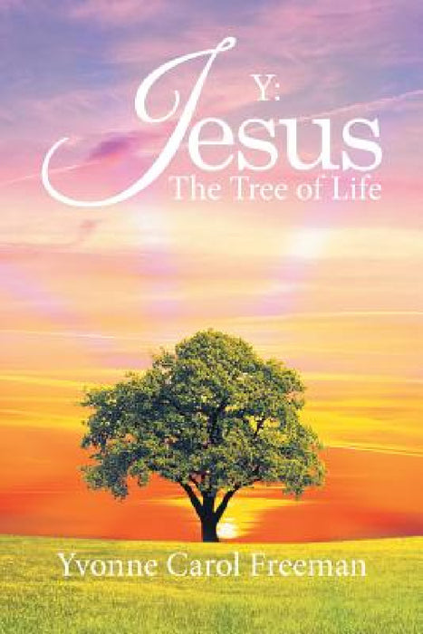 Y: Jesus the Tree of Life by Yvonne Carol Freeman