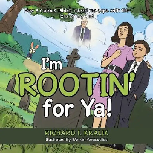 I'm Rootin' for YA: How a Curious Rabbit Helped Me Cope with the Loss of My Dad by Richard I. Kralik
