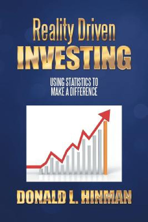 Reality Driven Investing: Using Statistics to Make a Difference by Donald L. Hinman