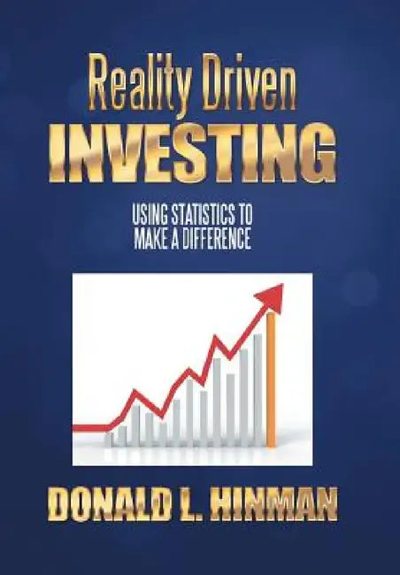 Reality Driven Investing: Using Statistics to Make a Difference by Donald L. Hinman