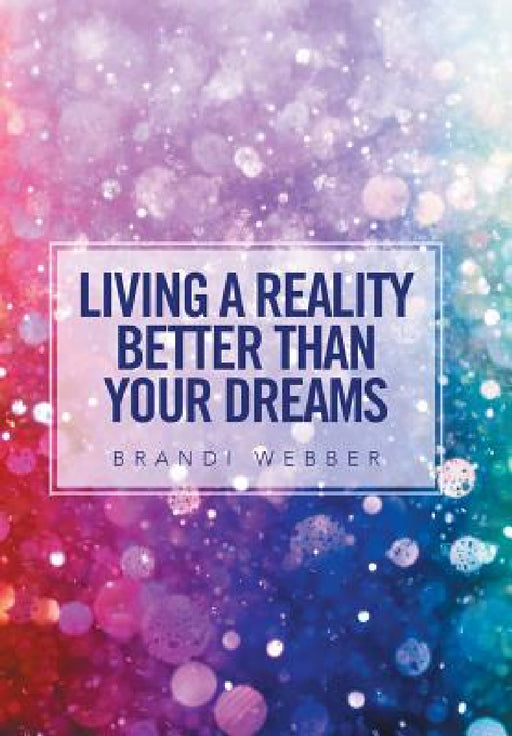 Living a Reality Better Than Your Dreams by Brandi Webber