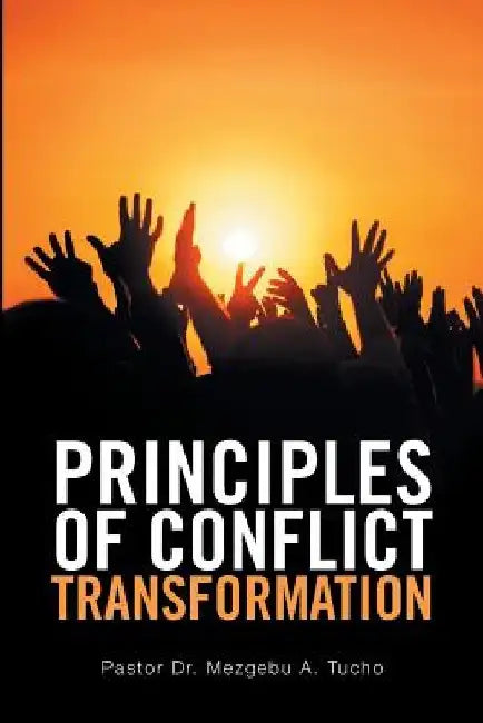 Principles of Conflict Transformation by Pastor Mezgebu a. Tucho