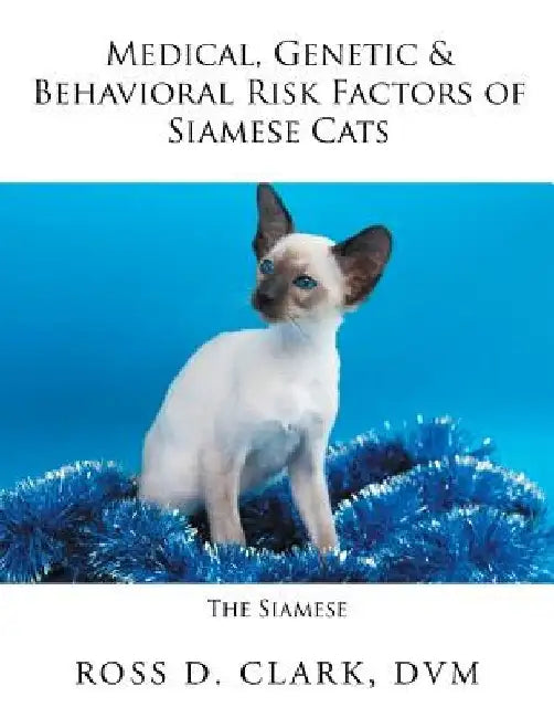 Medical, Genetic & Behavioral Risk Factors of Siamese Cats by DVM Ross D. Clark