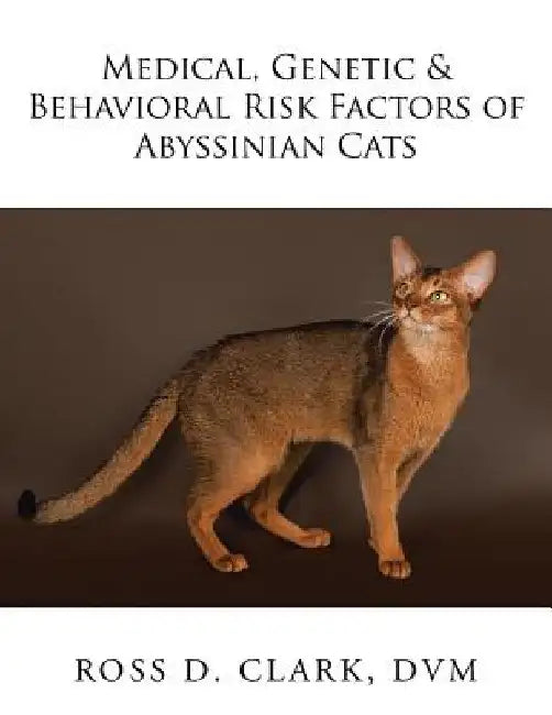 Medical, Genetic & Behavioral Risk Factors of Abyssinian Cats by DVM Ross D. Clark