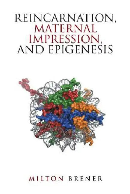 Reincarnation, Maternal Impression, and Epigenesis by Milton Brener