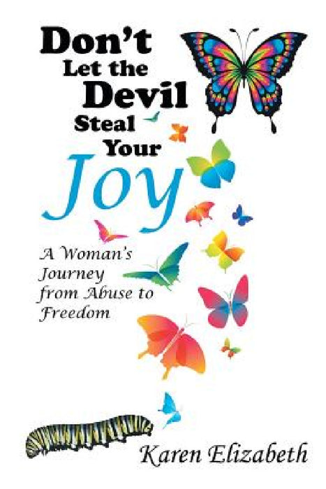 Don't Let the Devil Steal Your Joy: A Woman's Journey from Abuse to Freedom by Karen Elizabeth