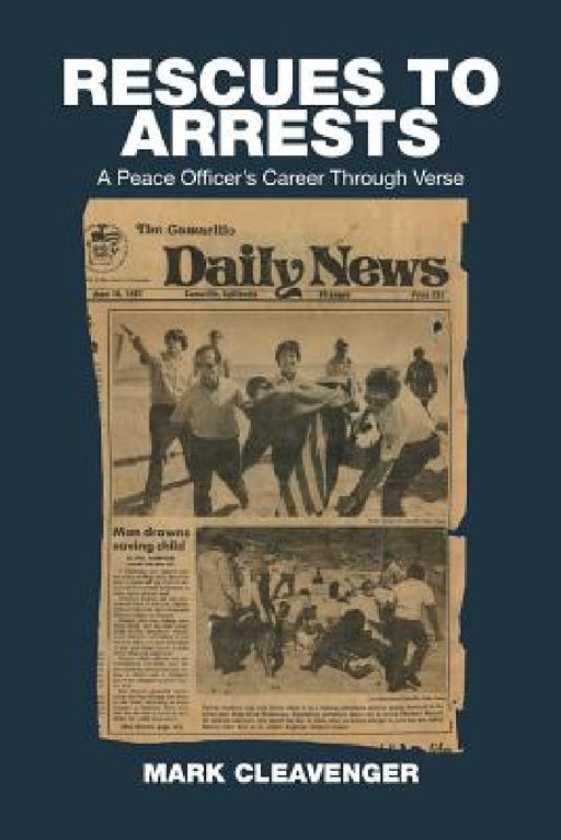 Rescues to Arrests: A Peace Officer's Career Through Verse by Mark Cleavenger