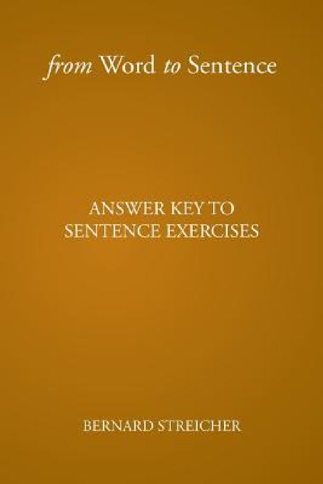 From Word to Sentence: Answer Key to Sentence Exercises by Bernard Streicher