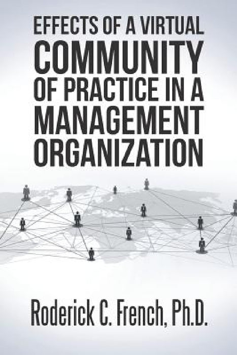 Effects of a Virtual Community of Practice in a Management-Consulting Organization by Roderick C. French